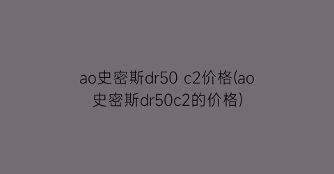 ao史密斯dr50 c2价格(ao史密斯dr50c2的价格)